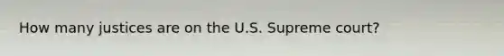 How many justices are on the U.S. Supreme court?