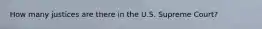 How many justices are there in the U.S. Supreme Court?