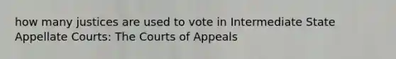 how many justices are used to vote in Intermediate State Appellate Courts: The Courts of Appeals