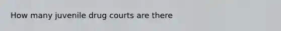 How many juvenile drug courts are there