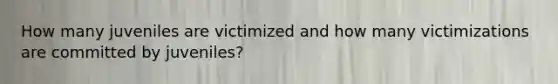 How many juveniles are victimized and how many victimizations are committed by juveniles?