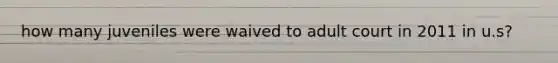 how many juveniles were waived to adult court in 2011 in u.s?