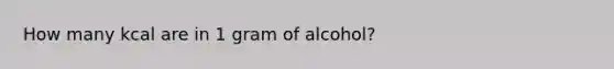 How many kcal are in 1 gram of alcohol?