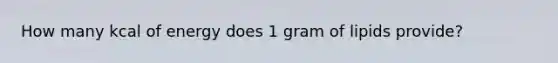 How many kcal of energy does 1 gram of lipids provide?