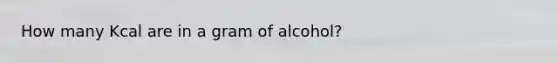 How many Kcal are in a gram of alcohol?