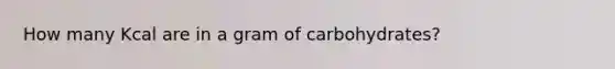 How many Kcal are in a gram of carbohydrates?