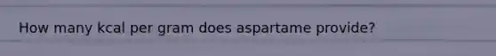 How many kcal per gram does aspartame provide?