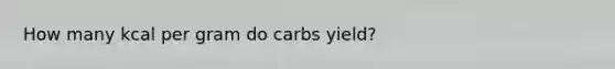 How many kcal per gram do carbs yield?