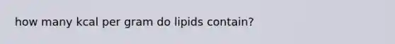 how many kcal per gram do lipids contain?