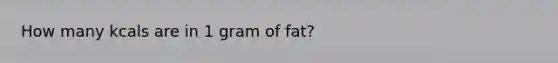 How many kcals are in 1 gram of fat?