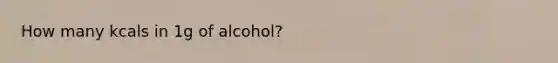 How many kcals in 1g of alcohol?