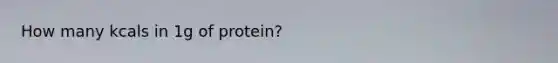 How many kcals in 1g of protein?