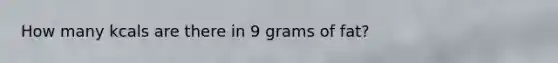 How many kcals are there in 9 grams of fat?