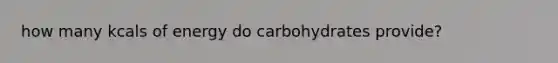 how many kcals of energy do carbohydrates provide?