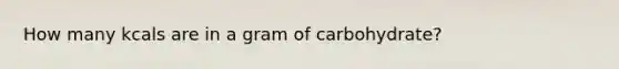 How many kcals are in a gram of carbohydrate?