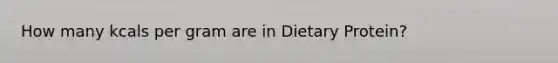 How many kcals per gram are in Dietary Protein?