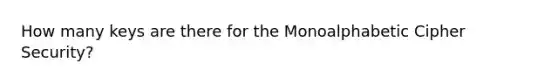 How many keys are there for the Monoalphabetic Cipher Security?