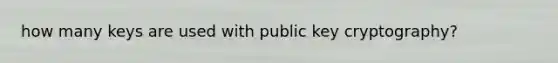 how many keys are used with public key cryptography?