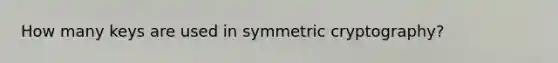 How many keys are used in symmetric cryptography?