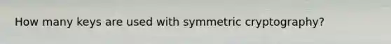 How many keys are used with symmetric cryptography?