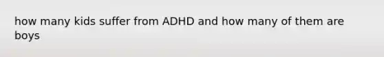 how many kids suffer from ADHD and how many of them are boys