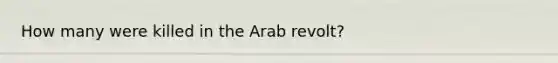 How many were killed in the Arab revolt?