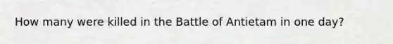 How many were killed in the Battle of Antietam in one day?