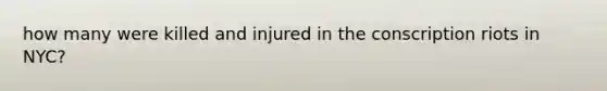 how many were killed and injured in the conscription riots in NYC?