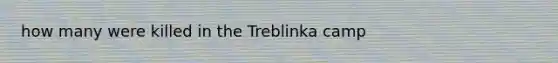 how many were killed in the Treblinka camp