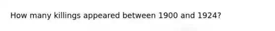 How many killings appeared between 1900 and 1924?