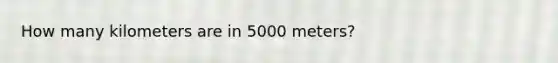 How many kilometers are in 5000 meters?