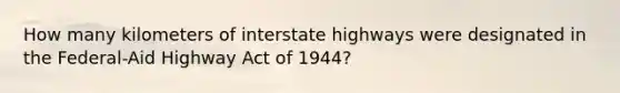 How many kilometers of interstate highways were designated in the Federal-Aid Highway Act of 1944?