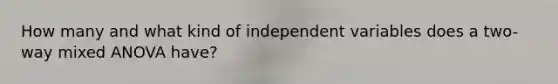 How many and what kind of independent variables does a two-way mixed ANOVA have?