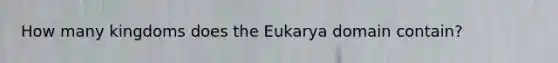 How many kingdoms does the Eukarya domain contain?