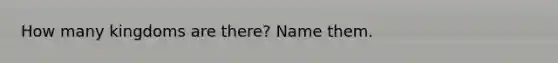 How many kingdoms are there? Name them.