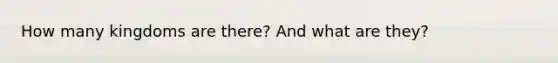 How many kingdoms are there? And what are they?