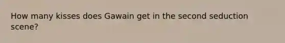 How many kisses does Gawain get in the second seduction scene?