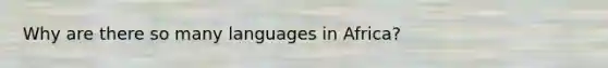 Why are there so many languages in Africa?