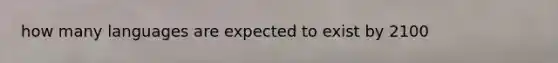 how many languages are expected to exist by 2100