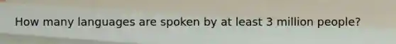 How many languages are spoken by at least 3 million people?