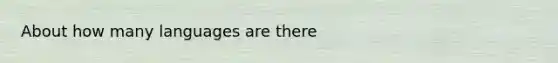 About how many languages are there