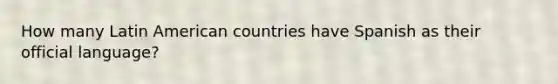 How many Latin American countries have Spanish as their official language?