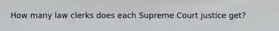 How many law clerks does each Supreme Court justice get?