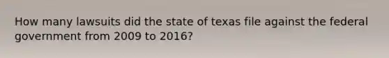 How many lawsuits did the state of texas file against the federal government from 2009 to 2016?