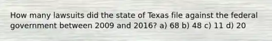 How many lawsuits did the state of Texas file against the federal government between 2009 and 2016? a) 68 b) 48 c) 11 d) 20