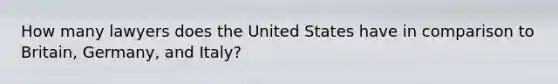 How many lawyers does the United States have in comparison to Britain, Germany, and Italy?