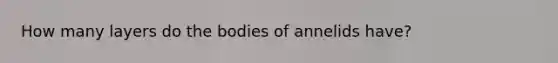 How many layers do the bodies of annelids have?