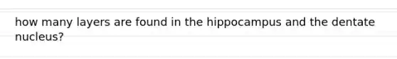 how many layers are found in the hippocampus and the dentate nucleus?