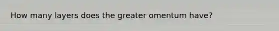 How many layers does the greater omentum have?