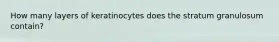 How many layers of keratinocytes does the stratum granulosum contain?